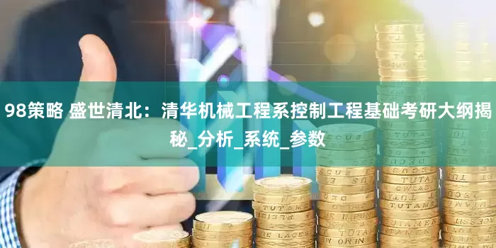 98策略 盛世清北：清华机械工程系控制工程基础考研大纲揭秘_分析_系统_参数