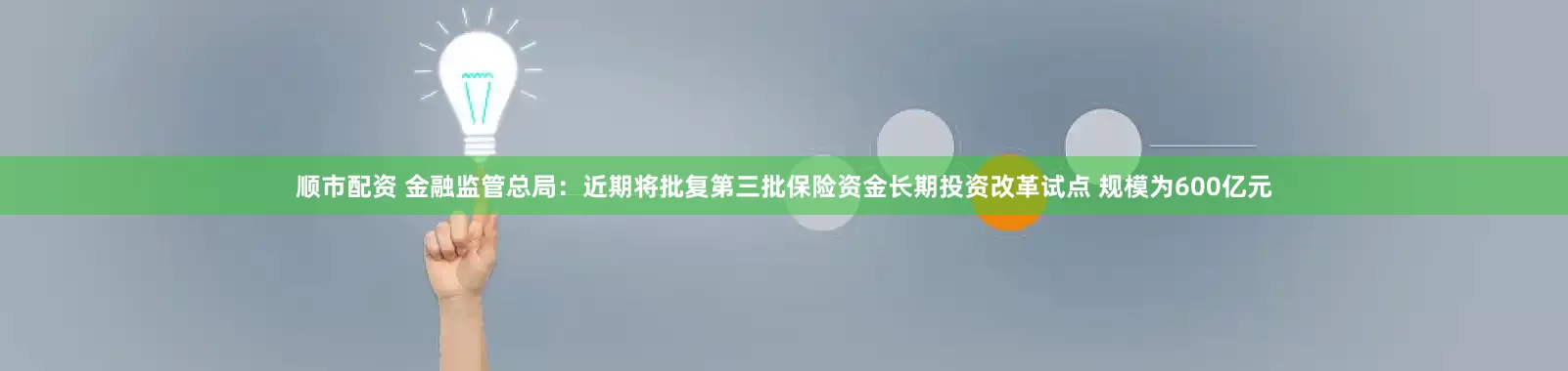 顺市配资 金融监管总局：近期将批复第三批保险资金长期投资改革试点 规模为600亿元