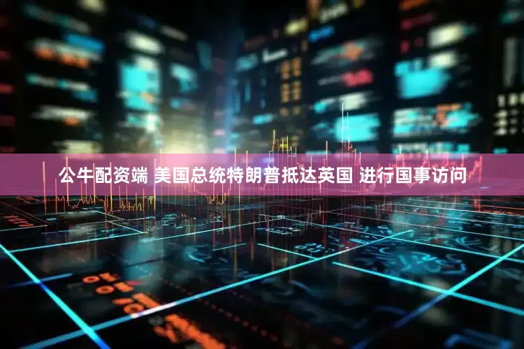 公牛配资端 美国总统特朗普抵达英国 进行国事访问